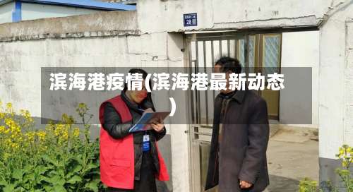 滨海港疫情(滨海港最新动态)-第2张图片