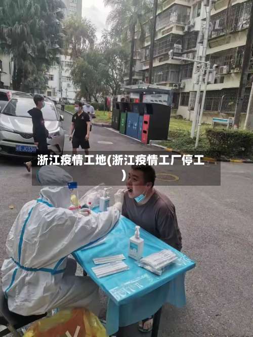 浙江疫情工地(浙江疫情工厂停工)