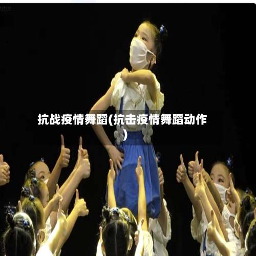 抗战疫情舞蹈(抗击疫情舞蹈动作)-第2张图片