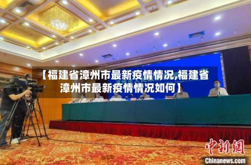 【福建省漳州市最新疫情情况,福建省漳州市最新疫情情况如何】-第2张图片