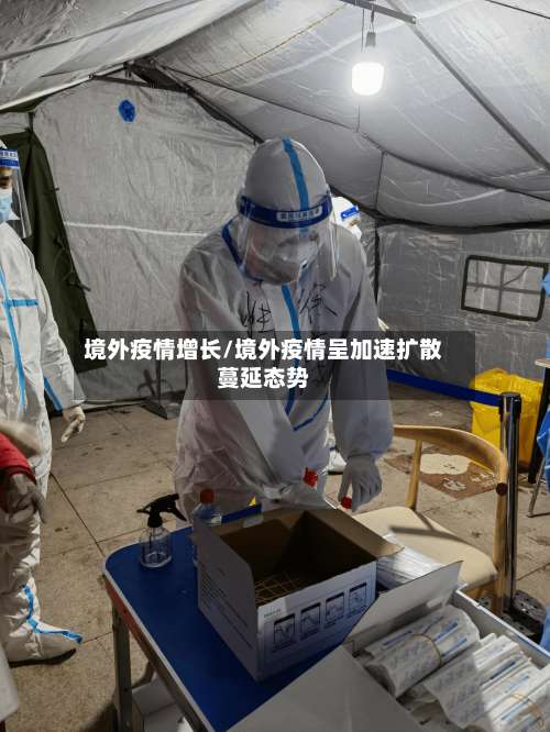 境外疫情增长/境外疫情呈加速扩散蔓延态势