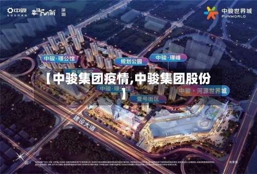 【中骏集团疫情,中骏集团股份】