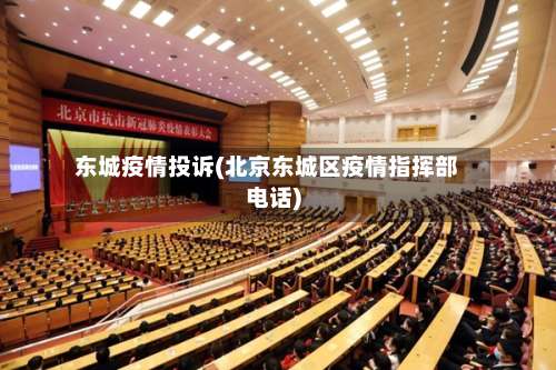 东城疫情投诉(北京东城区疫情指挥部电话)