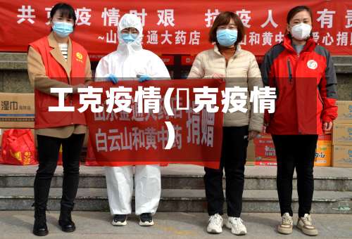 工克疫情(㨗克疫情)