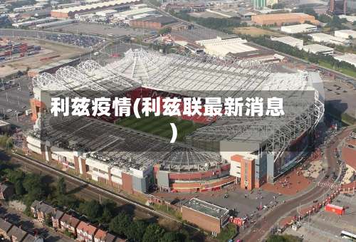 利兹疫情(利兹联最新消息)-第2张图片