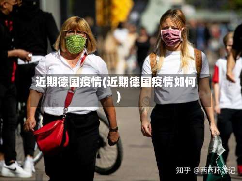 近期德国疫情(近期德国疫情如何)