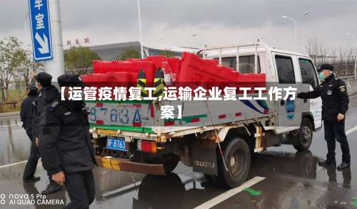 【运管疫情复工,运输企业复工工作方案】-第3张图片