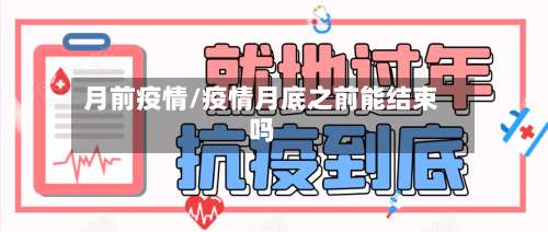 月前疫情/疫情月底之前能结束吗-第2张图片