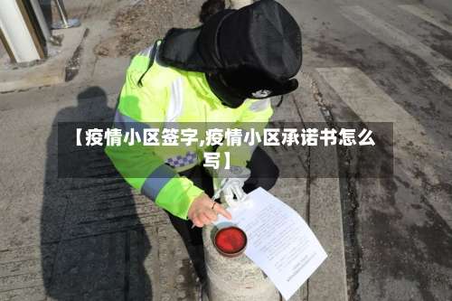 【疫情小区签字,疫情小区承诺书怎么写】