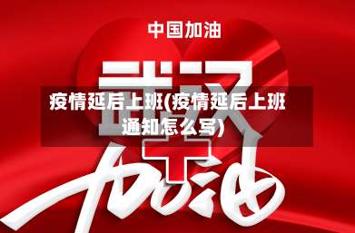 疫情延后上班(疫情延后上班通知怎么写)