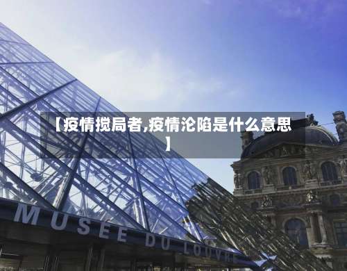 【疫情搅局者,疫情沦陷是什么意思】