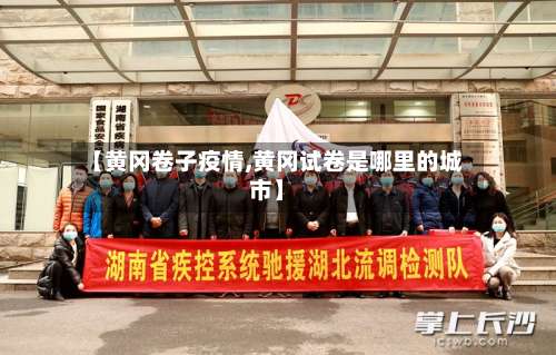 【黄冈卷子疫情,黄冈试卷是哪里的城市】