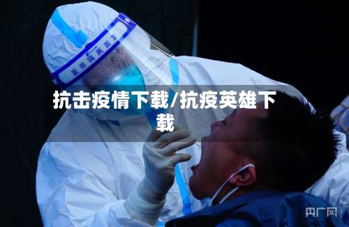 抗击疫情下载/抗疫英雄下载