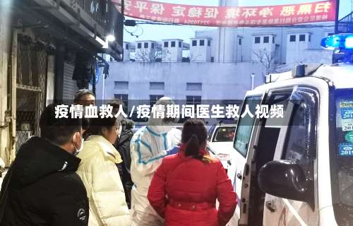 疫情血救人/疫情期间医生救人视频-第3张图片