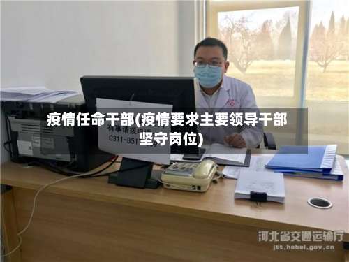 疫情任命干部(疫情要求主要领导干部坚守岗位)