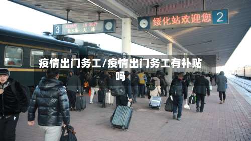 疫情出门务工/疫情出门务工有补贴吗-第2张图片