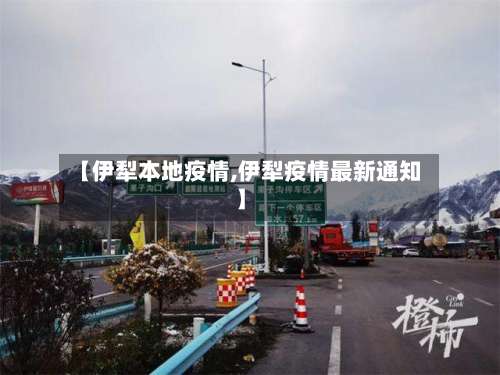 【伊犁本地疫情,伊犁疫情最新通知】