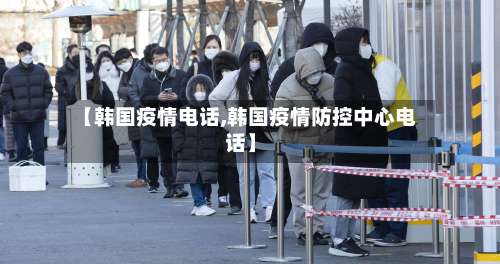 【韩国疫情电话,韩国疫情防控中心电话】
