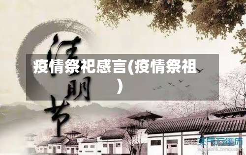 疫情祭祀感言(疫情祭祖)-第2张图片