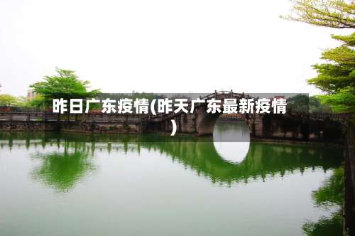 昨日广东疫情(昨天广东最新疫情)