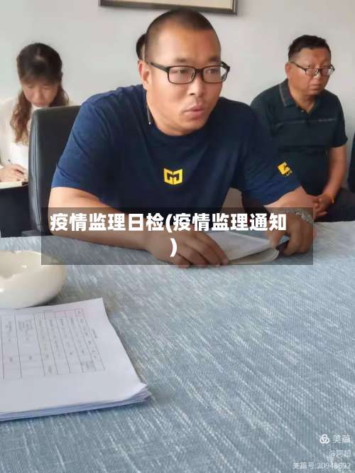 疫情监理日检(疫情监理通知)
