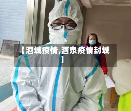 【酒城疫情,酒泉疫情封城】