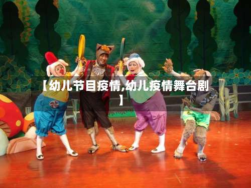 【幼儿节目疫情,幼儿疫情舞台剧】
