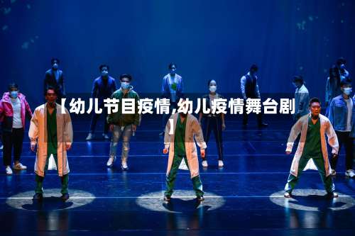 【幼儿节目疫情,幼儿疫情舞台剧】-第2张图片