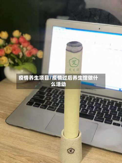 疫情养生项目/疫情过后养生馆做什么活动