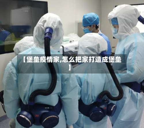 【堡垒疫情家,怎么把家打造成堡垒】-第2张图片