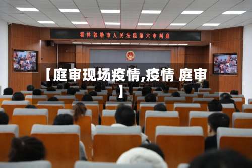 【庭审现场疫情,疫情 庭审】
