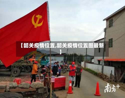 【韶关疫情位置,韶关疫情位置图最新】
