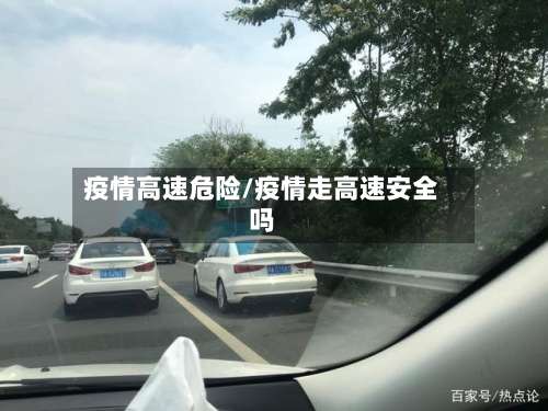 疫情高速危险/疫情走高速安全吗-第2张图片