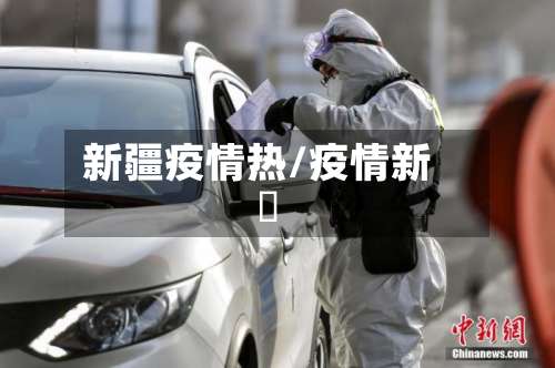 新疆疫情热/疫情新彊-第3张图片