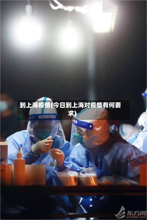 到上海疫情(今日到上海对疫情有何要求)