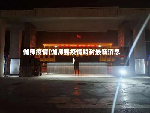 伽师疫情(伽师县疫情解封最新消息)