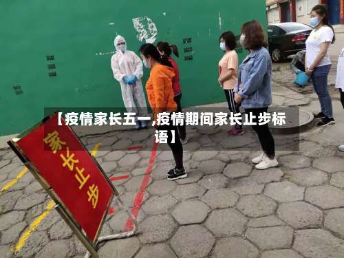 【疫情家长五一,疫情期间家长止步标语】-第2张图片