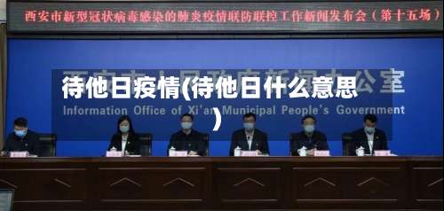 待他日疫情(待他日什么意思)