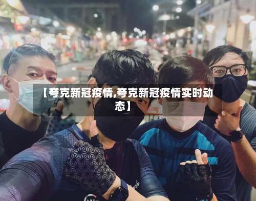 【夸克新冠疫情,夸克新冠疫情实时动态】
