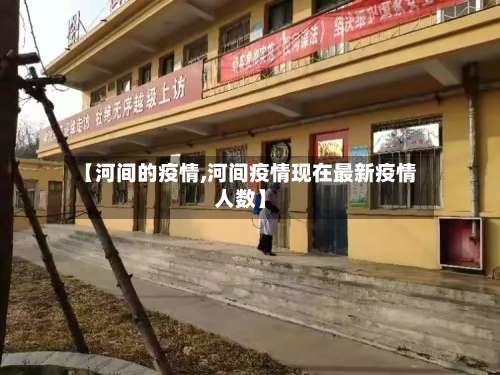 【河间的疫情,河间疫情现在最新疫情人数】