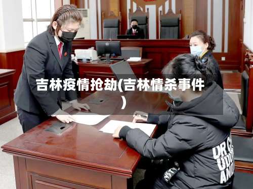 吉林疫情抢劫(吉林情杀事件)-第3张图片
