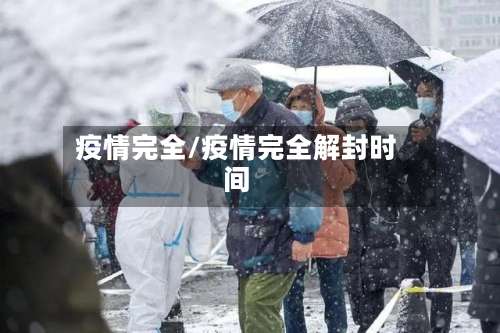 疫情完全/疫情完全解封时间