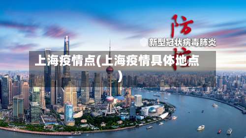 上海疫情点(上海疫情具体地点)-第3张图片