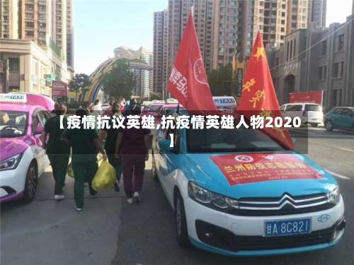 【疫情抗议英雄,抗疫情英雄人物2020】-第3张图片