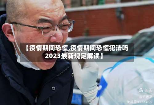【疫情期间恐慌,疫情期间恐慌犯法吗2023最新规定解读】