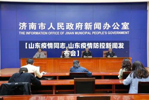 【山东疫情同志,山东疫情防控新闻发布会】