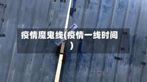疫情魔鬼线(疫情一线时间)