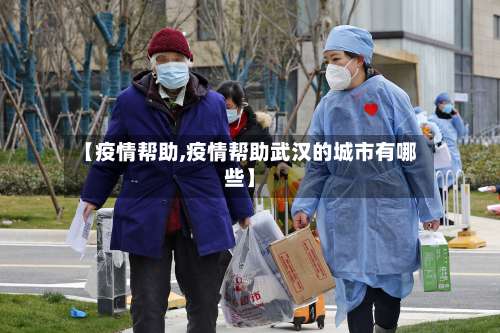 【疫情帮助,疫情帮助武汉的城市有哪些】-第2张图片