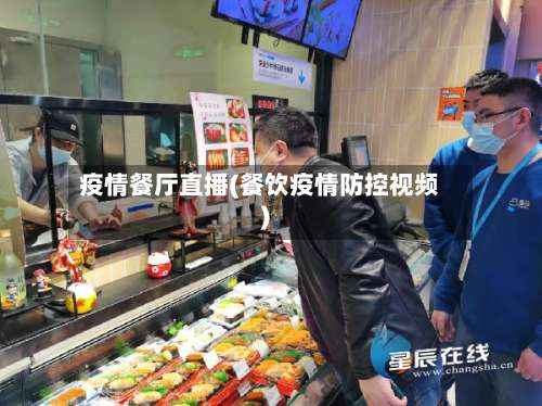 疫情餐厅直播(餐饮疫情防控视频)-第2张图片