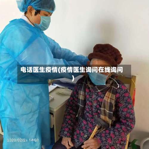 电话医生疫情(疫情医生询问在线询问)-第2张图片